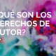 ¿Qué son los derechos de autor?